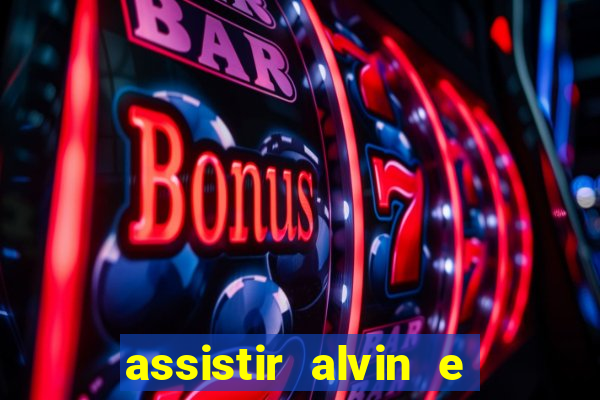 assistir alvin e os esquilos